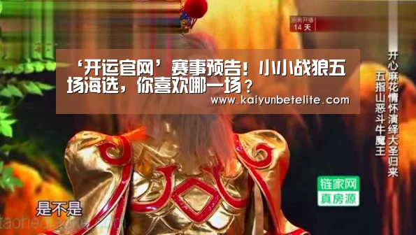 ‘开运官网’赛事预告!小小战狼五场海选,你喜欢哪一场?(图2) 开运下载